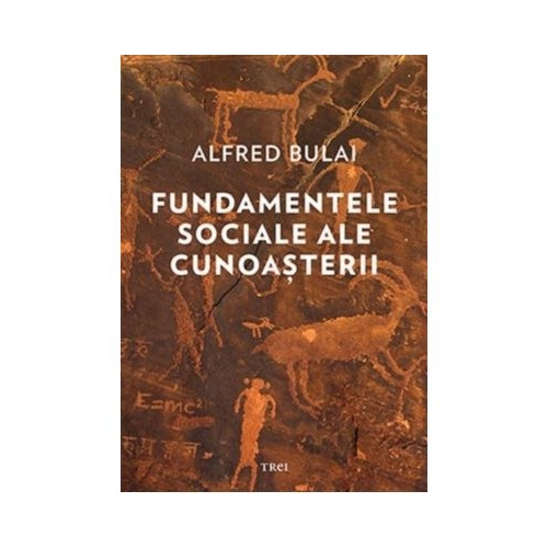 Fundamentele sociale ale cunoasterii - Alfred Bulai