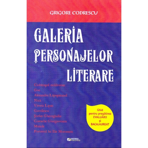 Galeria personajelor literare. Ghid pentru pregatirea evaluarii si bacalaureatului (Editia a II-a revizuita si adaugita﻿) - Codrescu Grigore Limba si literatura romana Clasa 12 ROVIMED grupdzc