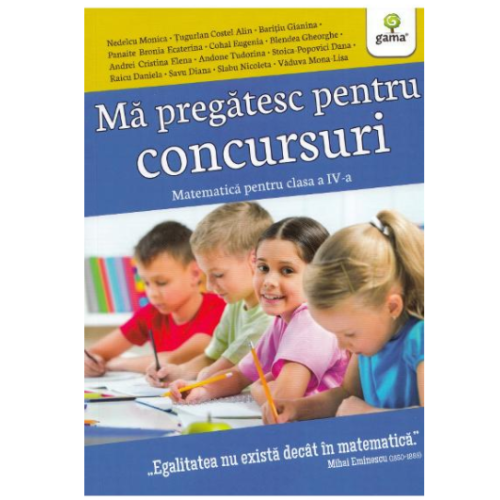Ma pregatesc pentru concursuri. Matematica pentru clasa a IV-a - Monica Nedelcu, Costel Alin Tugurlan, Gianina Baritiu