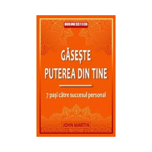 Gaseste puterea din tine. 7 pasi catre succesul personal - John Martin