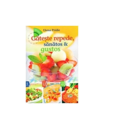 Gateste repede, sanatos si gustos - Elena Pridie