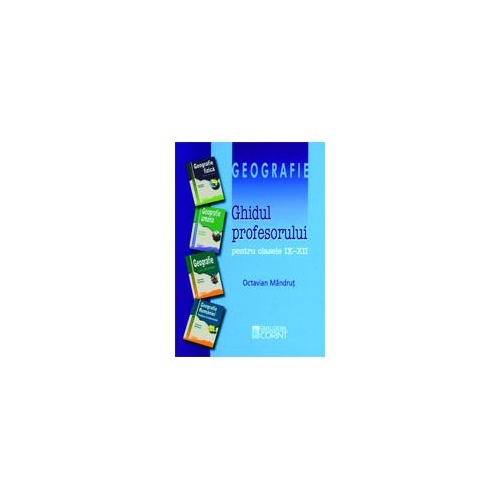 Ghidul profesorului - geografie pentru clasele IX-XII