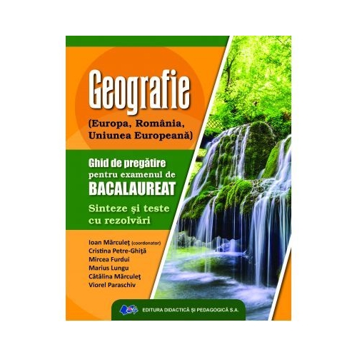 Geografie. Ghid de pregatire examenului de bacalaureat. Sinteze si teste cu rezolvari - Ioan Marculet