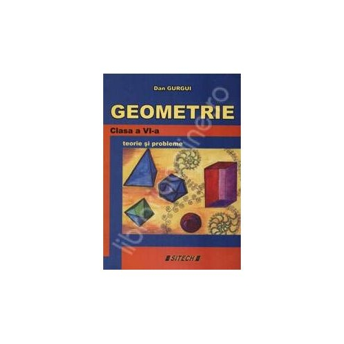 Geometrie, clasa a VI-a: teorie si probleme - Dan Gurgui