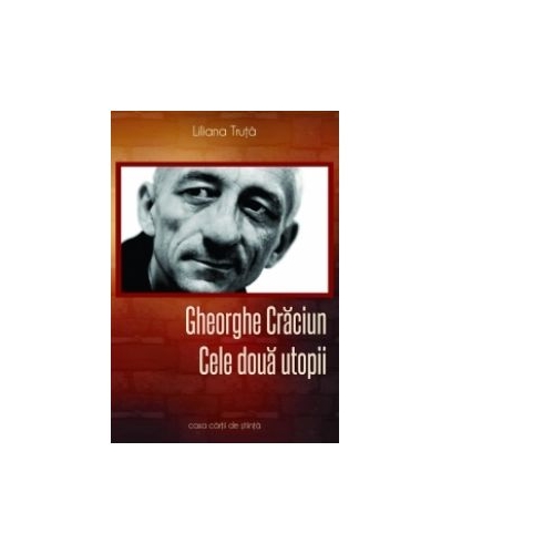 Gheorghe Craciun. Cele doua utopii - Liliana Truta