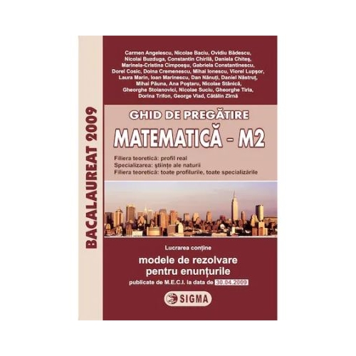 Ghid de pregatire pentru Bacalaureat la Matematica M2 - Ovidiu Badescu, Nicolae Suciu, Nicolae Stanica - Editura Sigma Matematica Clasa 12 Editura Sigma