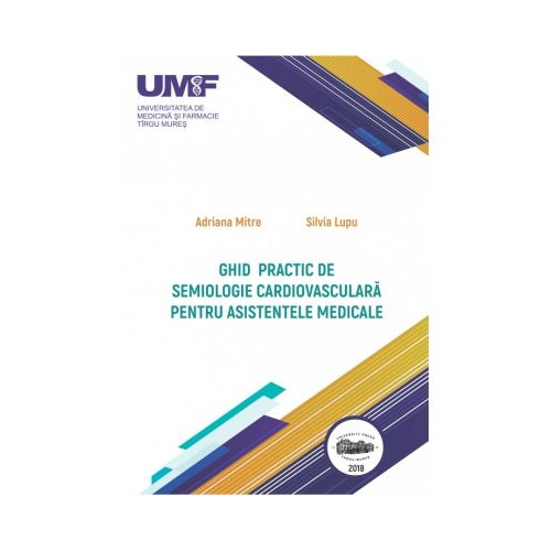 Ghid practic de semiologie cardiovasculara pentru asistentele medicale. Color - Adriana Mitre, Silvia Lupu