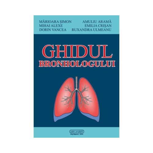 Ghidul bronhologului - Simon Marioara, Arama Amuliu, Alexe Mihai, Crisan Emilia, Dorin Vancea, Ulmeanu Ruxandra