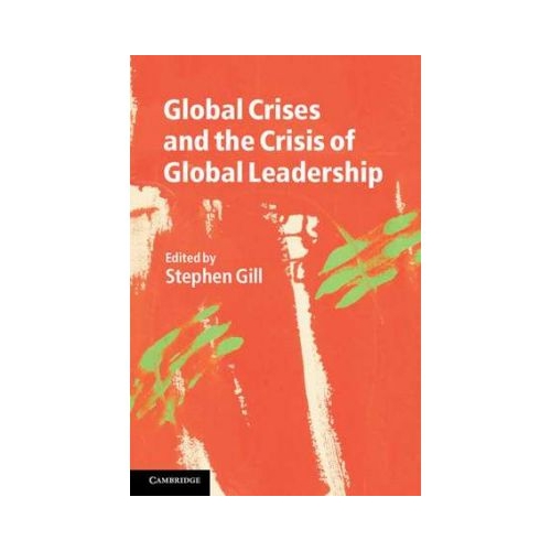 Global Crises and the Crisis of Global Leadership - Stephen Gill