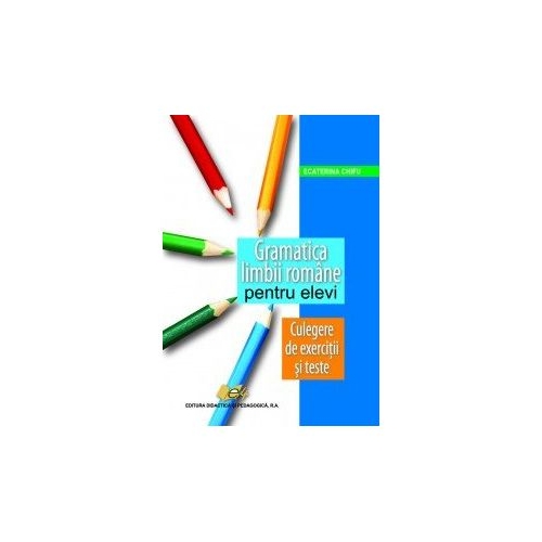 Culegere de exercitii si teste din gramatica limbii romane - Ecaterina Chifu, editura Didactica si Pedagogica