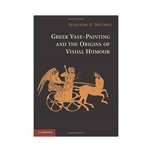 Greek Vase-Painting and the Origins of Visual Humour - Alexandre G. Mitchell