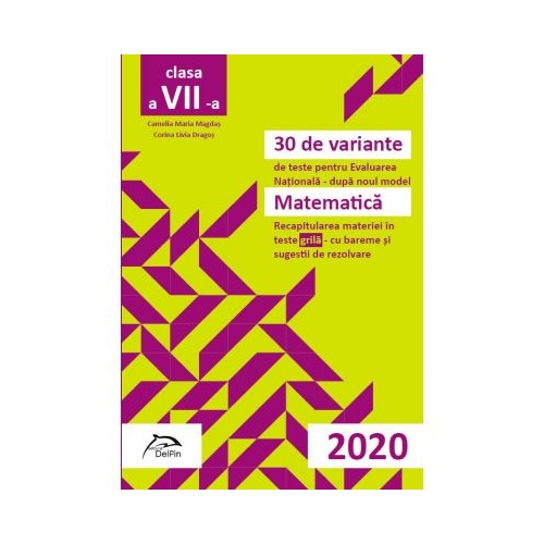 30 de variante de teste pentru Evaluarea Nationala 2020 - Matematica - Recapitularea materiei in TESTE GRILA- cu bareme si sugestii de rezolvare
Conform cu noua programa scolara