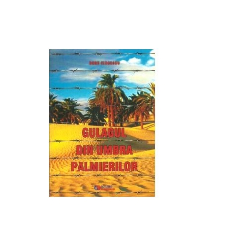 Gulagul din umbra palmierilor - Doru Ciucescu