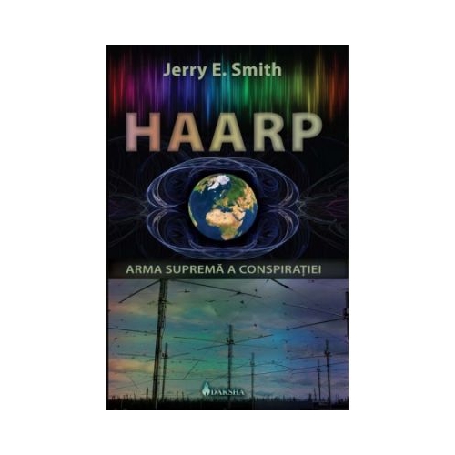 Haarp: arma suprema a conspiratiei - Jerry E. Smith