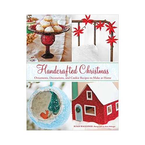 Handcrafted Christmas: Ornaments, Decorations, and Cookie Recipes to Make at Home - Susan Waggoner