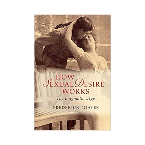 How Sexual Desire Works: The Enigmatic Urge - Frederick Toates