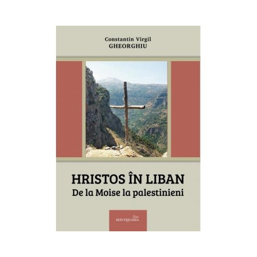 Hristos in Liban. De la Moise la palestinieni - Constantin Virgil Gheorghiu
