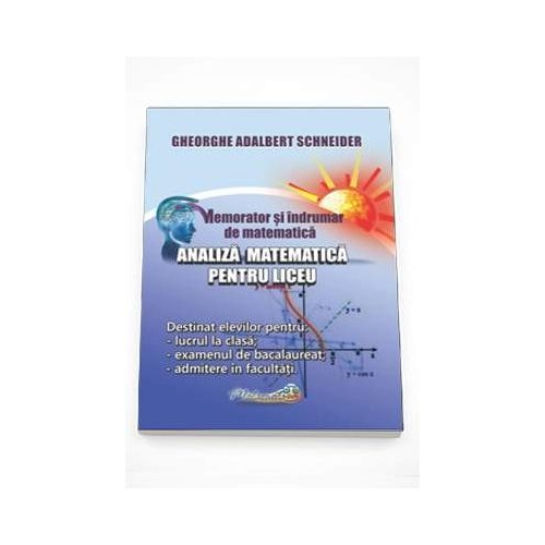 Memorator si indrumar de matematica. Analiza matematica pentru liceu - Gheorghe Adalbert Schneider