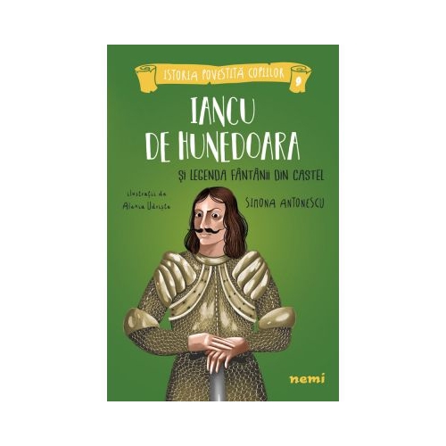 Iancu de Hunedoara si legenda fantanii din castel - Simona Antonescu, Alexia Udriste