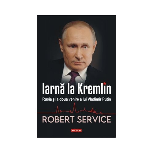 Iarna la Kremlin. Rusia si a doua venire a lui Vladimir Putin - Robert Service
