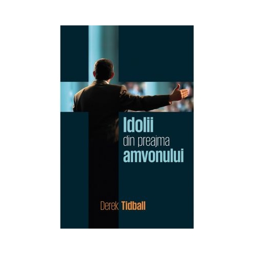 Idolii din preajma amvonului - Derek Tidball