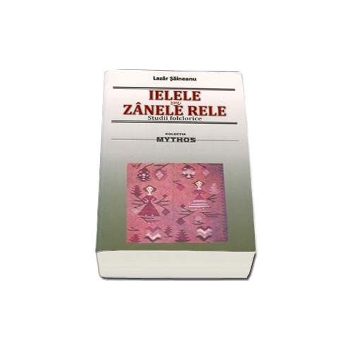 Ielele sau Zanele Rele. Studii folclorice - Lazar Saineanu