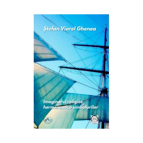 Imaginarul religios si hermeneutica simbolurilor - Stefan Viorel Ghenea