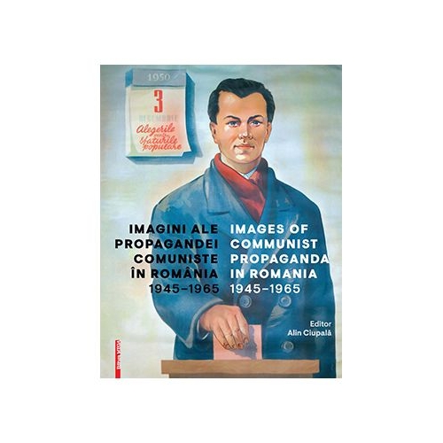 Imagini ale propagandei comuniste in Romania 1945–1965. Images of communist propaganda in Romania 1945–1965 - Alin Ciupala Istorie MEGA grupdzc