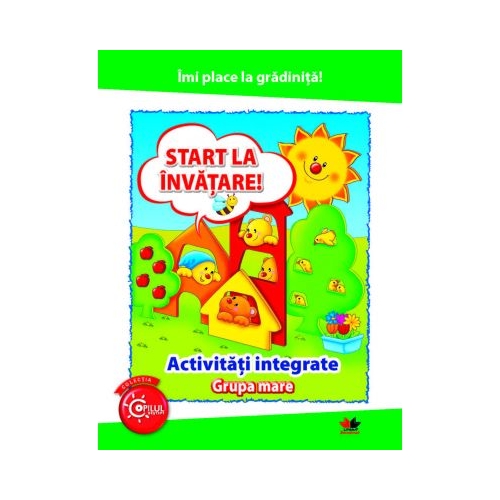 Imi place la gradinita. Start la invatare. Activitati integrate. Grupa mare