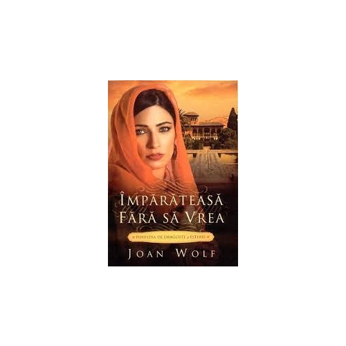 Imparateasa fara sa vrea. Povestea de dragoste a Esterei - Joan Wolf, editura Kerigma