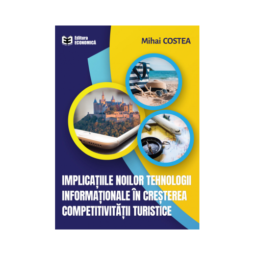 Implicatiile noilor tehnologii informationale in cresterea competitivitatii turistice - Mihai Costea
