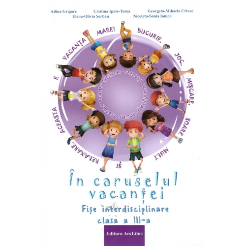 In caruselul vacantei. Fise interdisciplinare clasa a III-a. Editia a 2-a, revizuita - Adina Grigore, editura Ars Libri