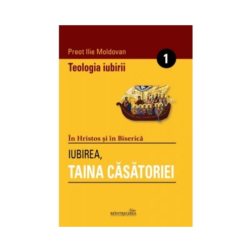 In Hristos si in Biserica. Vol. 1 + Vol. 2 (Iubirea, taina casatoriei; Adevarul si frumusetea casatoriei) - Pr. Prof. Ilie Moldovan
