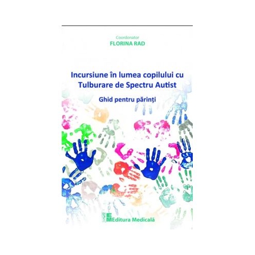 Incursiune in lumea copilului cu Tulburare de Spectru Autist. Ghid pentru parinti - Florina Rad