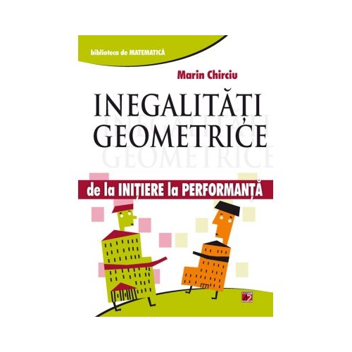 Inegalitati geometrice. De la initiere la performanta - Marin Chirciu