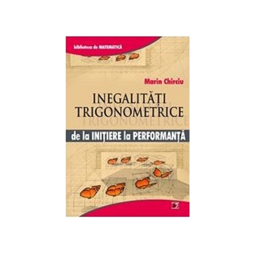 Inegalitati trigonometrice. De la initiere la performanta - Marin Chirciu