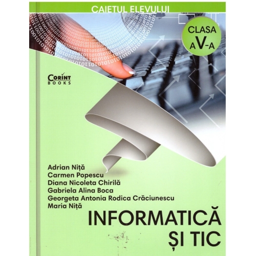 Informatica si TIC. Caietul elevului pentru clasa a V-a - Adrian Nita, Carmen Popescu, Diana Nicoleta Chirila, Gabriela Alina Boca, G. A. R. Craciunescu, Maria Nita, editura Corint