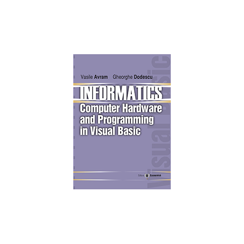 Informatics. Computer hardware and programming in Visual Basic - Vasile Avram, Gheorghe Dodescu