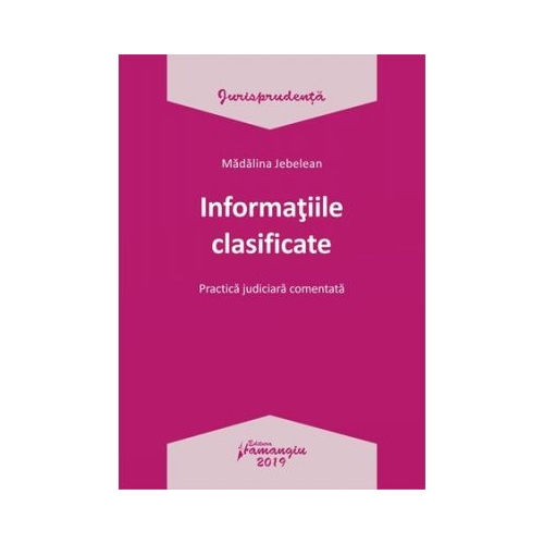 Informatiile clasificate. Practica judiciara comentata - Madalina Jebelean