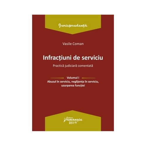 Infractiuni de serviciu. Volumul I. Abuzul in serviciu, neglijenta in serviciu, uzurparea functiei. Practica judiciara comentata - Vasile Coman