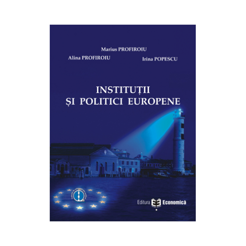Institutii si politici europene - Alina Profiroiu, Marius Profiroiu, Irina Popescu