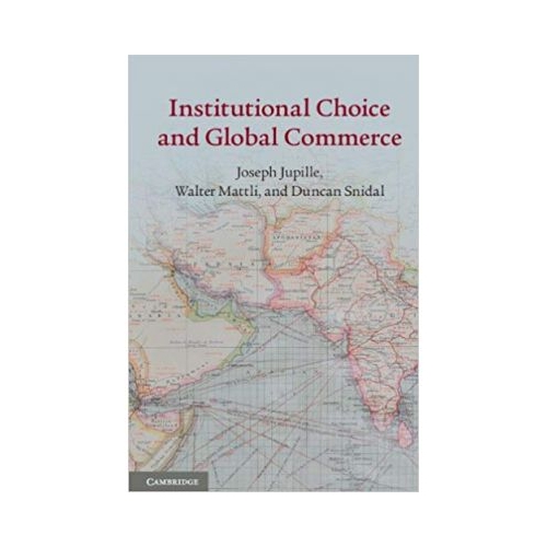 Institutional Choice and Global Commerce - Joseph Jupille, Walter Mattli, Duncan Snidal