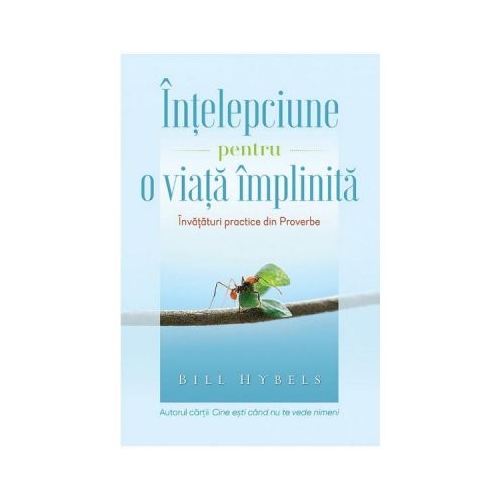 Intelepciune pentru o viata implinita - Bill Hybels