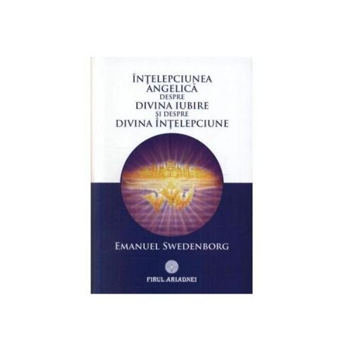 Intelepciunea angelica despre divina iubire si despre divina intelepciune - Emanuel Swedenborg