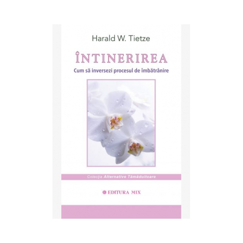 Intinerirea. Cum sa inversam procesul de imbatranire - Harald W. Tietze