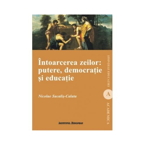 Intoarcerea zeilor. Putere, democratie si educatie - Nicolae Sacalis-Calata