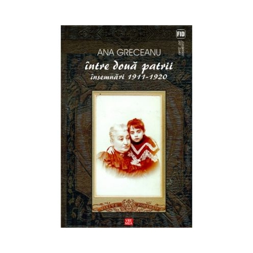 Intre doua patrii. Insemnari 1911-1920 - Ana Greceanu