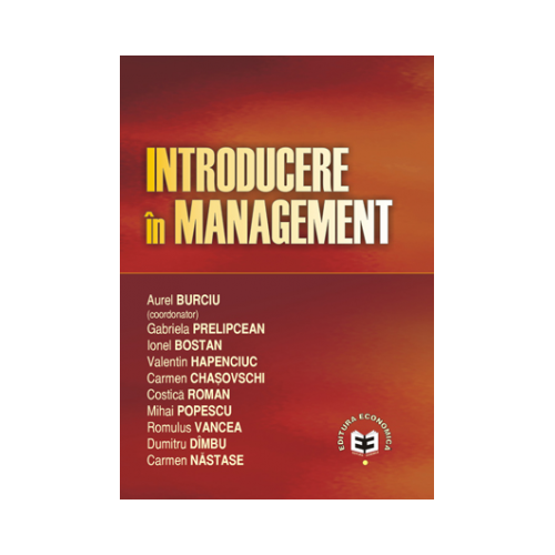 Introducere in management - Aurel Burciu, Gabriela Prelipcean, Ionel Bostan, Valentin Hapenciuc, Carmen Chasovschi, Costica Roman, Mihai Popescu, Romulus Vancea, Dumitru Dimbu, Carmen Nastase