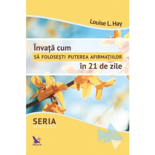Invata cum sa folosesti puterea afirmatiilor in 21 de zile - Louise Hay Spiritualitate For You grupdzc