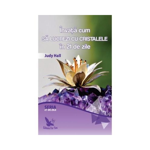 Invata cum sa lucrezi cu cristalele in 21 de zile - Judy Hall